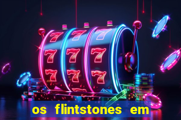 os flintstones em viva rock vegas filme completo dublado
